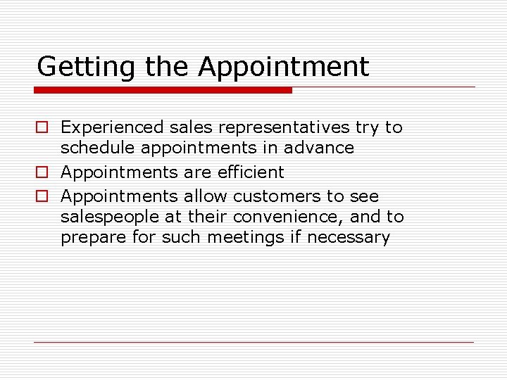 Getting the Appointment o Experienced sales representatives try to schedule appointments in advance o