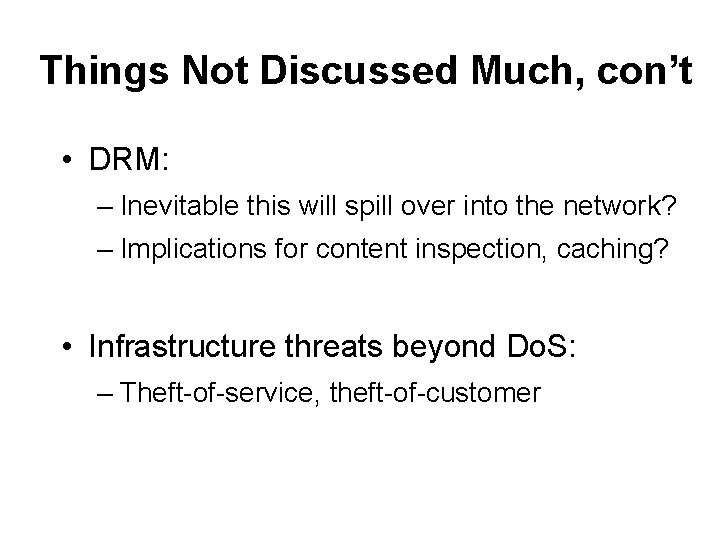 Things Not Discussed Much, con’t • DRM: – Inevitable this will spill over into