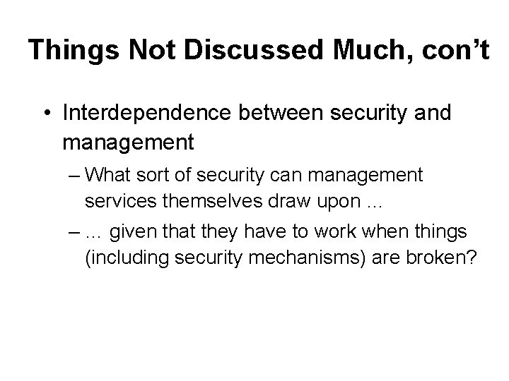 Things Not Discussed Much, con’t • Interdependence between security and management – What sort