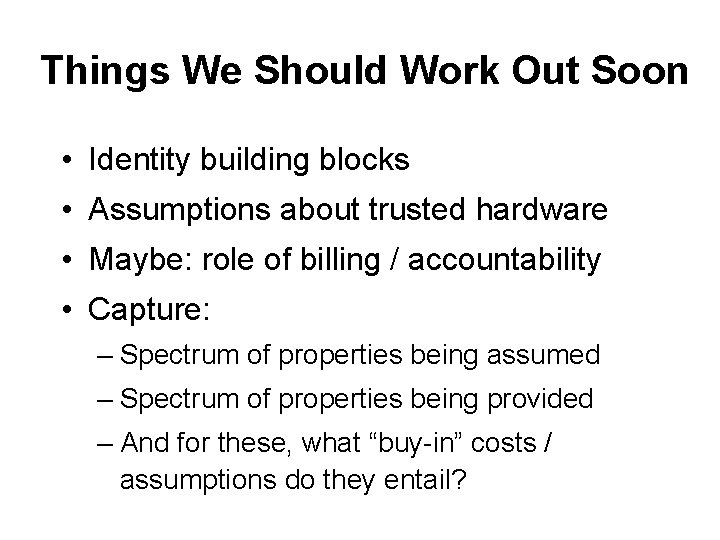 Things We Should Work Out Soon • Identity building blocks • Assumptions about trusted