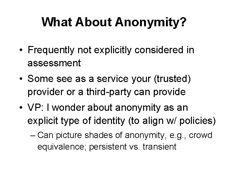 What About Anonymity? • Frequently not explicitly considered in assessment • Some see as