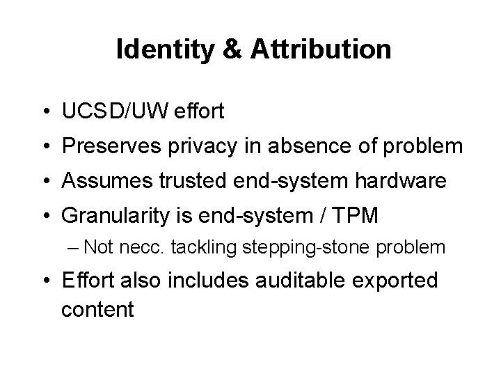 Identity & Attribution • UCSD/UW effort • Preserves privacy in absence of problem •