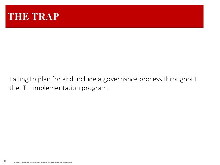 THE TRAP Failing to plan for and include a governance process throughout the ITIL