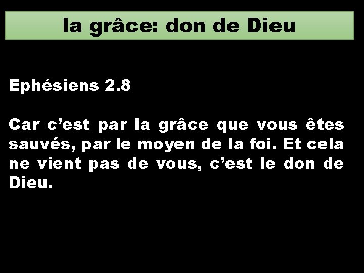 la grâce: don de Dieu Ephésiens 2. 8 Car c’est par la grâce que