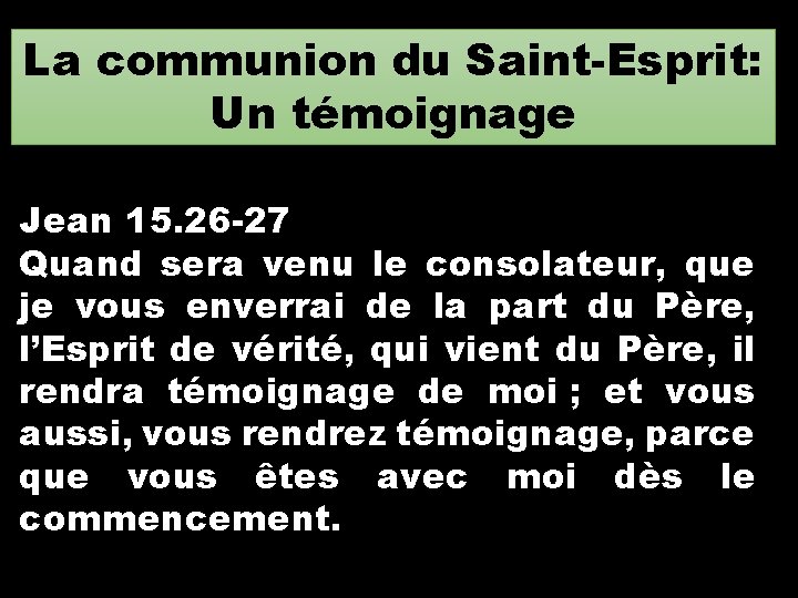 La communion du Saint-Esprit: Un témoignage Jean 15. 26 -27 Quand sera venu le