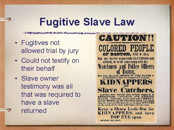 Fugitive Slave Law • Fugitives not allowed trial by jury • Could not testify