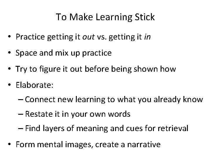 To Make Learning Stick • Practice getting it out vs. getting it in •