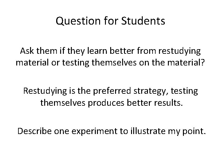 Question for Students Ask them if they learn better from restudying material or testing