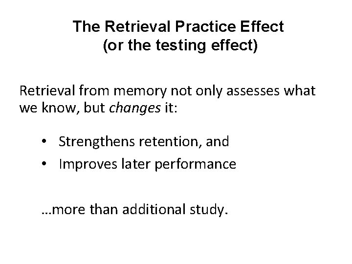 The Retrieval Practice Effect (or the testing effect) Retrieval from memory not only assesses