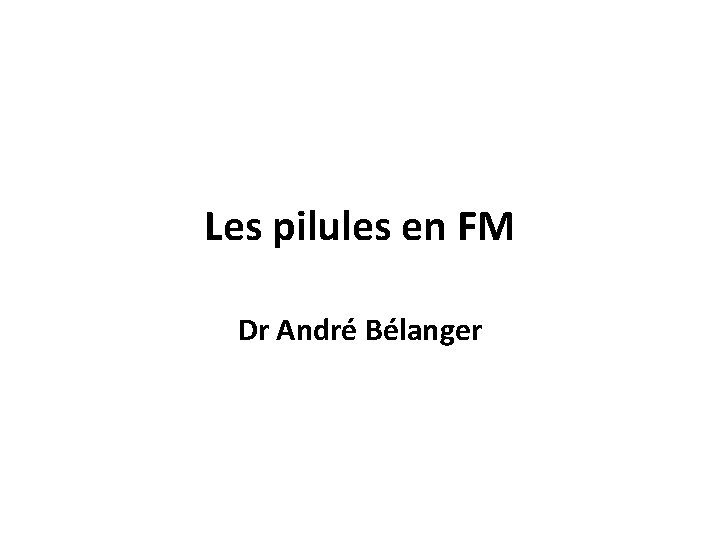 Les pilules en FM Dr André Bélanger 