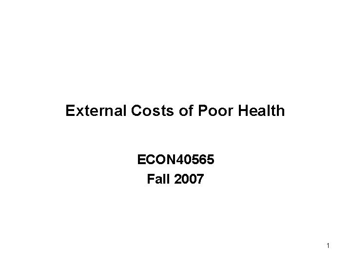 External Costs of Poor Health ECON 40565 Fall 2007 1 