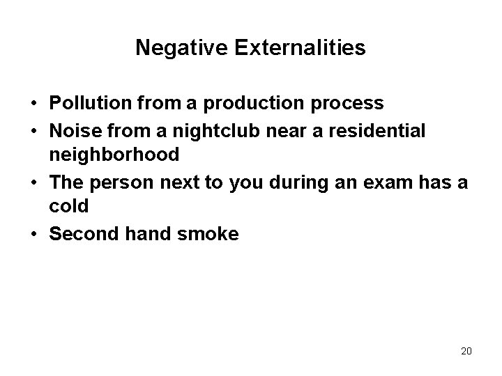 Negative Externalities • Pollution from a production process • Noise from a nightclub near