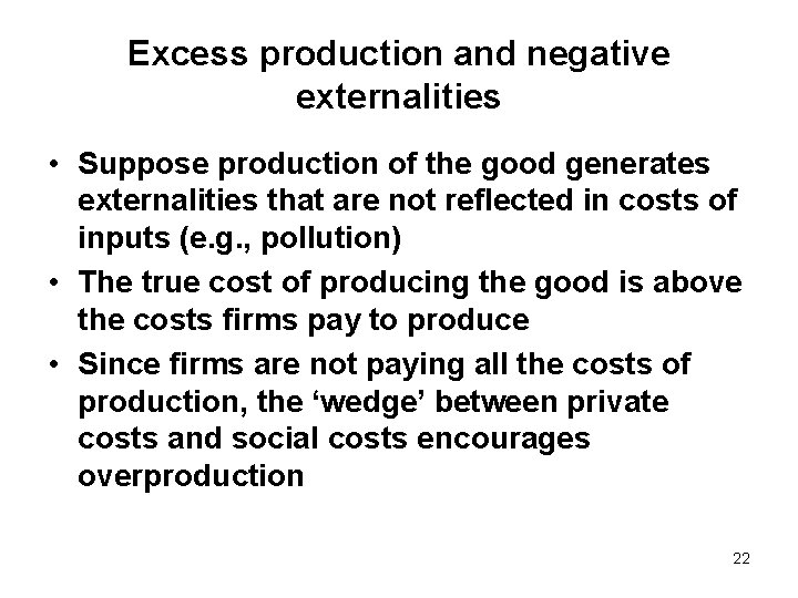 Excess production and negative externalities • Suppose production of the good generates externalities that