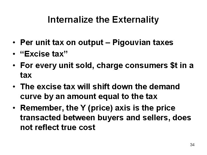 Internalize the Externality • Per unit tax on output – Pigouvian taxes • “Excise