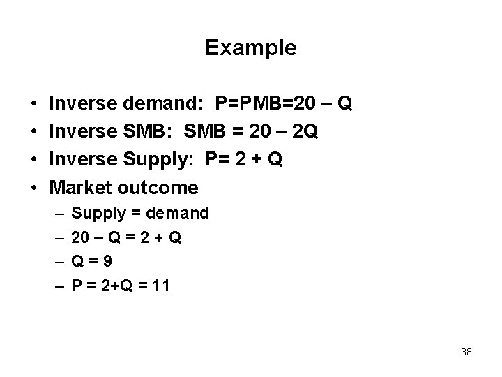 Example • • Inverse demand: P=PMB=20 – Q Inverse SMB: SMB = 20 –