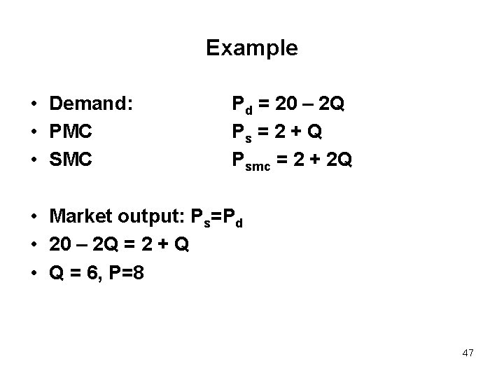 Example • Demand: • PMC • SMC Pd = 20 – 2 Q Ps