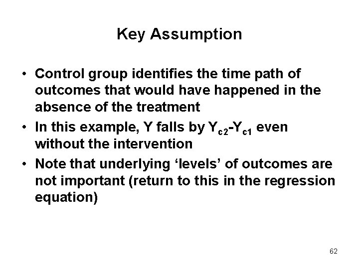 Key Assumption • Control group identifies the time path of outcomes that would have