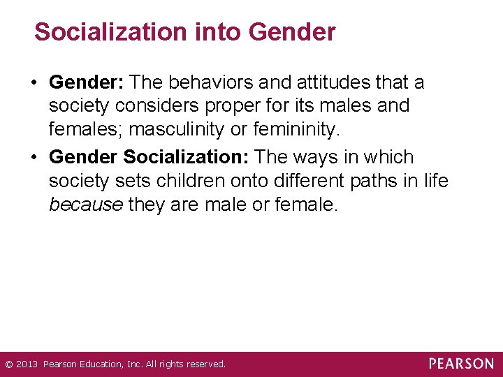 Socialization into Gender • Gender: The behaviors and attitudes that a society considers proper