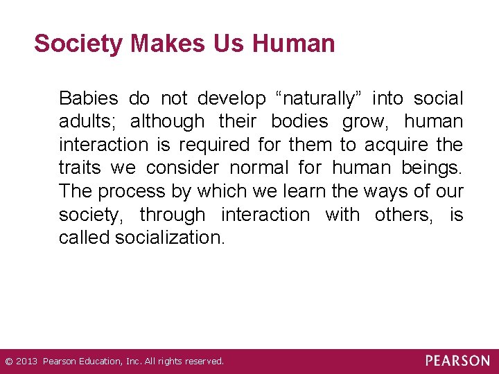 Society Makes Us Human Babies do not develop “naturally” into social adults; although their