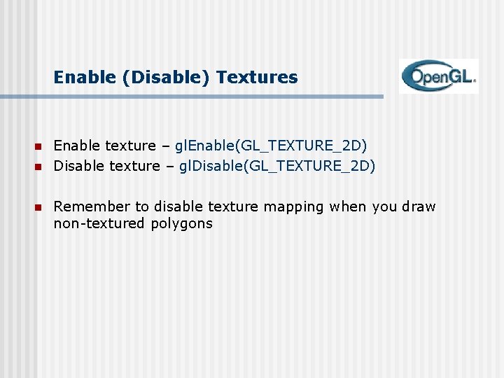 Enable (Disable) Textures n n n Enable texture – gl. Enable(GL_TEXTURE_2 D) Disable texture