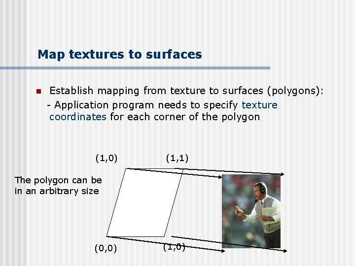 Map textures to surfaces n Establish mapping from texture to surfaces (polygons): - Application