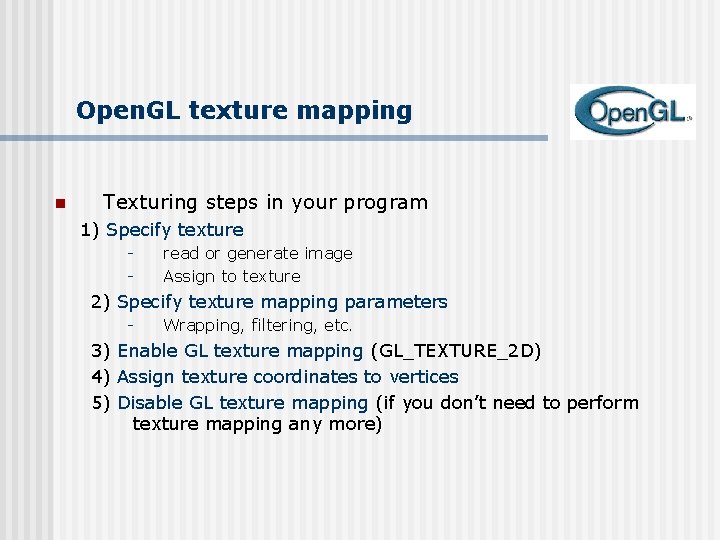 Open. GL texture mapping n Texturing steps in your program 1) Specify texture -