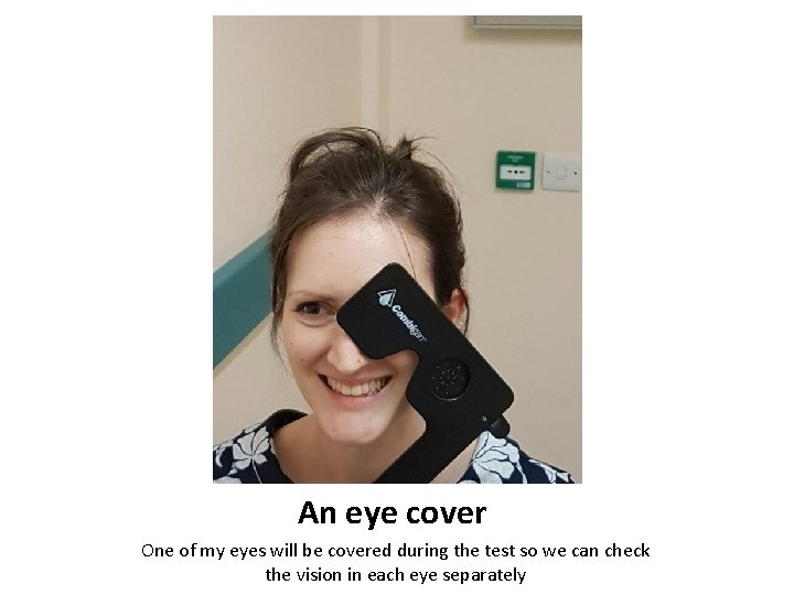 An eye cover One of my eyes will be covered during the test so