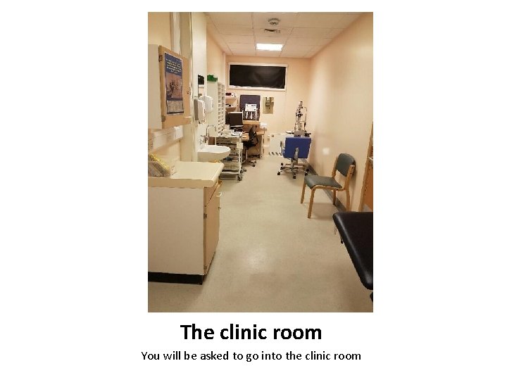 The clinic room You will be asked to go into the clinic room 