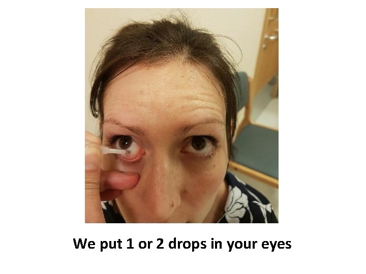 We put 1 or 2 drops in your eyes 