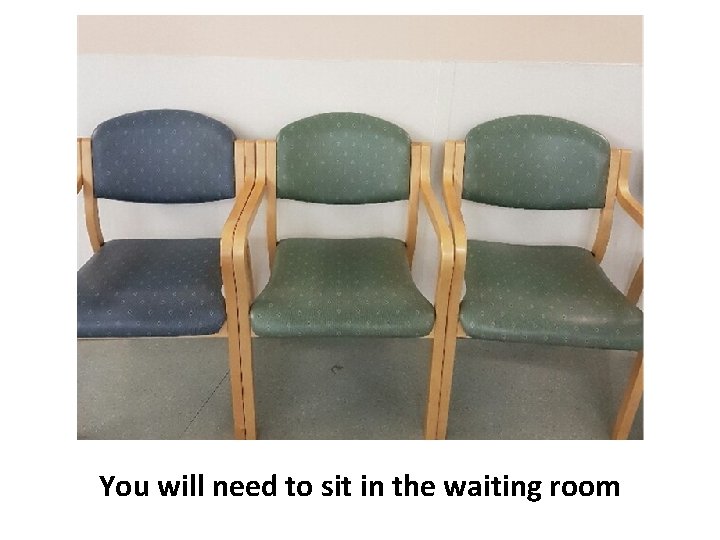 You will need to sit in the waiting room 