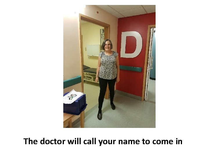 The doctor will call your name to come in 