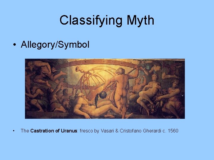 Classifying Myth • Allegory/Symbol • The Castration of Uranus: fresco by Vasari & Cristofano