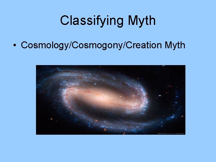 Classifying Myth • Cosmology/Cosmogony/Creation Myth 