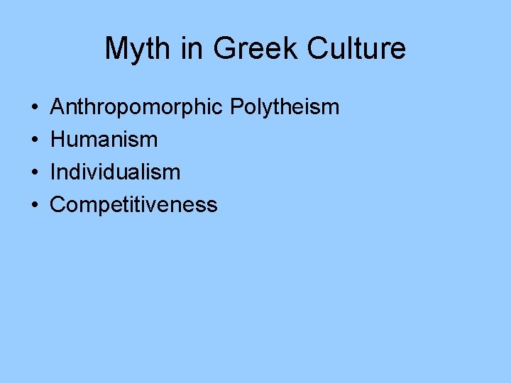 Myth in Greek Culture • • Anthropomorphic Polytheism Humanism Individualism Competitiveness 