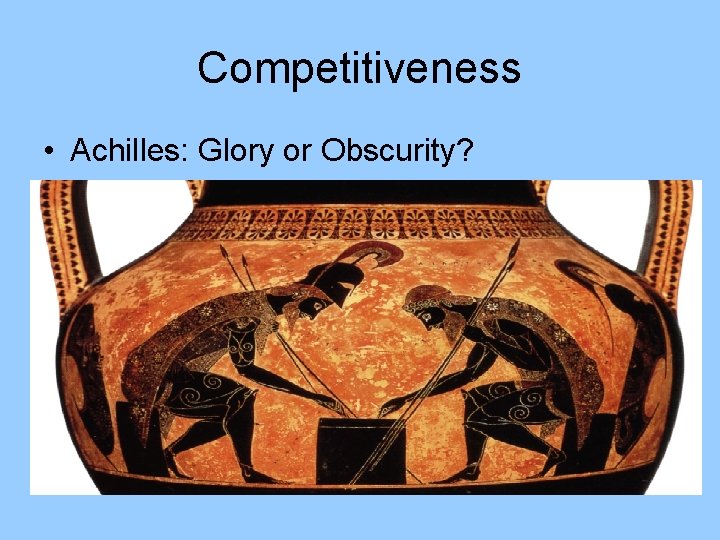 Competitiveness • Achilles: Glory or Obscurity? 