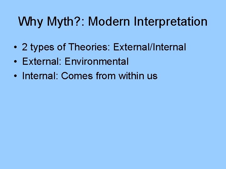 Why Myth? : Modern Interpretation • 2 types of Theories: External/Internal • External: Environmental