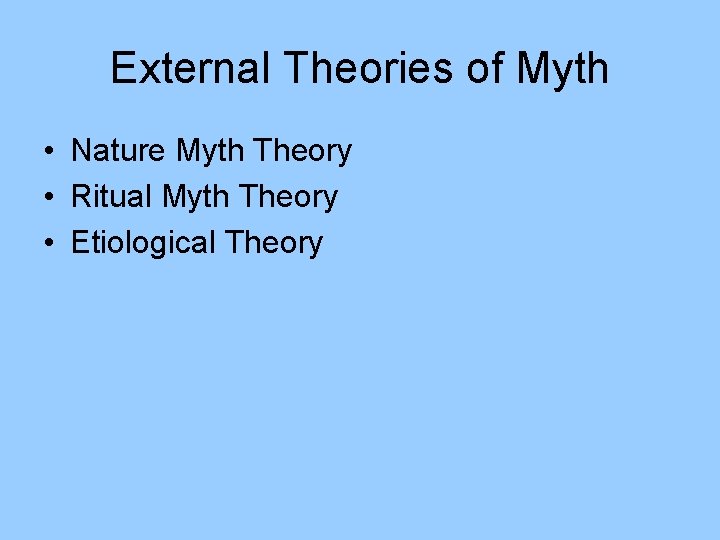 External Theories of Myth • Nature Myth Theory • Ritual Myth Theory • Etiological