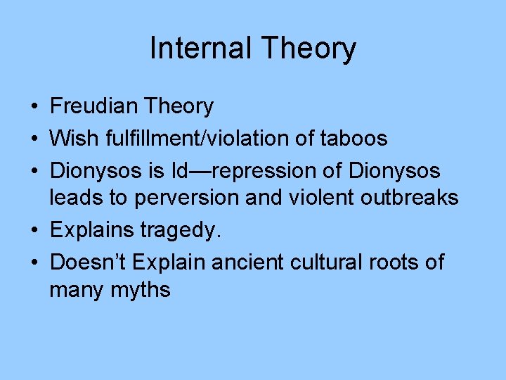 Internal Theory • Freudian Theory • Wish fulfillment/violation of taboos • Dionysos is Id—repression