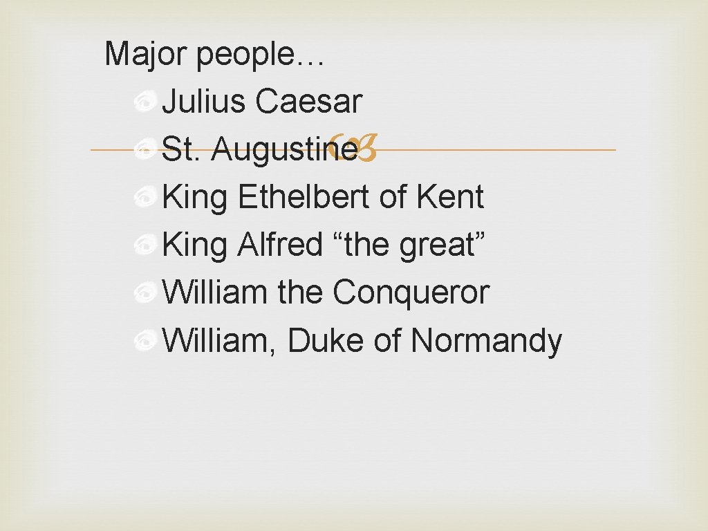 Major people… Julius Caesar St. Augustine King Ethelbert of Kent King Alfred “the great”
