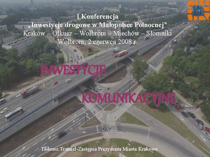 I Konferencja „Inwestycje drogowe w Małopolsce Północnej” Kraków – Olkusz – Wolbrom – Miechów