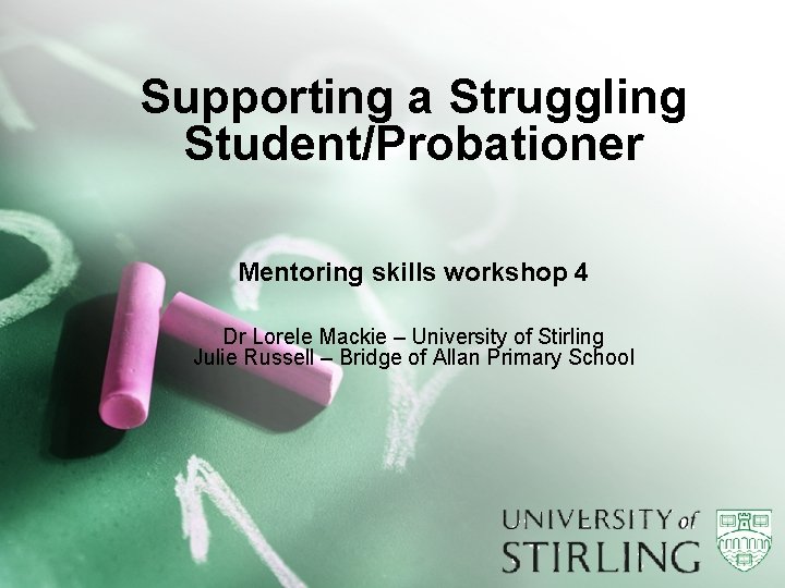 Supporting a Struggling Student/Probationer Mentoring skills workshop 4 Dr Lorele Mackie – University of