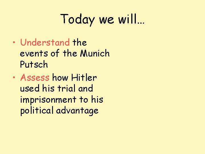 Today we will… • Understand the events of the Munich Putsch • Assess how