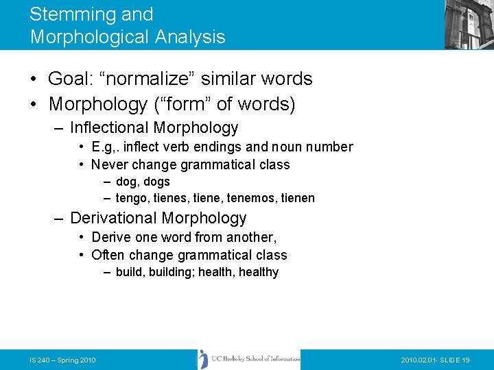 Stemming and Morphological Analysis • Goal: “normalize” similar words • Morphology (“form” of words)