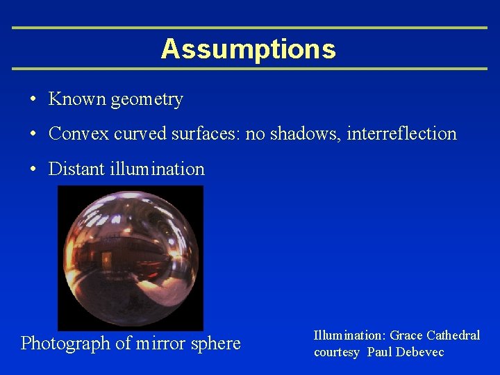 Assumptions • Known geometry • Convex curved surfaces: no shadows, interreflection • Distant illumination