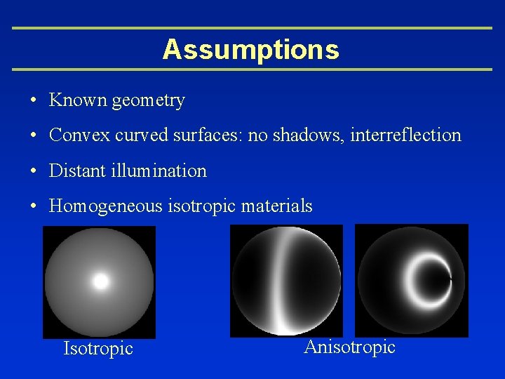 Assumptions • Known geometry • Convex curved surfaces: no shadows, interreflection • Distant illumination