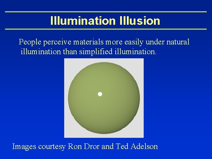 Illumination Illusion People perceive materials more easily under natural illumination than simplified illumination. Images