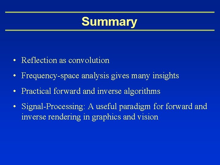 Summary • Reflection as convolution • Frequency-space analysis gives many insights • Practical forward