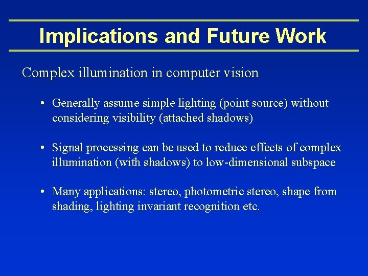 Implications and Future Work Complex illumination in computer vision • Generally assume simple lighting