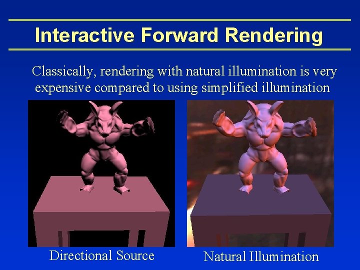 Interactive Forward Rendering Classically, rendering with natural illumination is very expensive compared to using