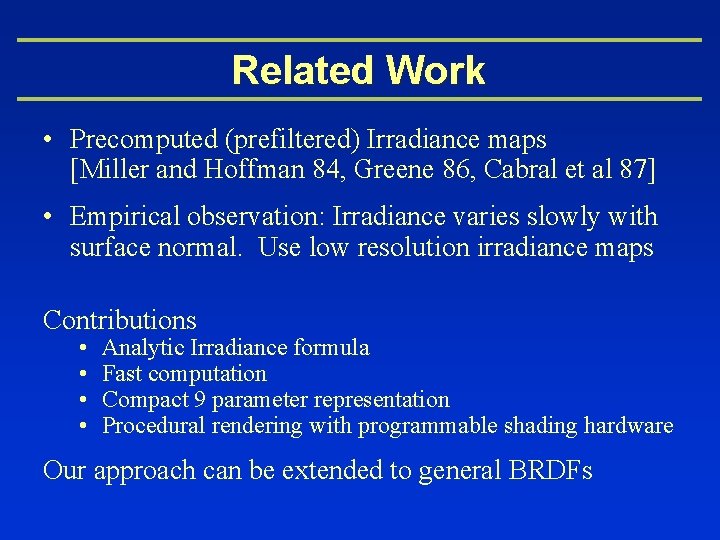 Related Work • Precomputed (prefiltered) Irradiance maps [Miller and Hoffman 84, Greene 86, Cabral
